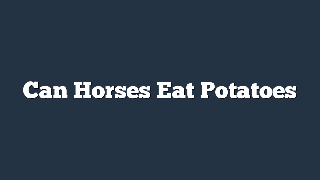 Can Horses Eat Potatoes