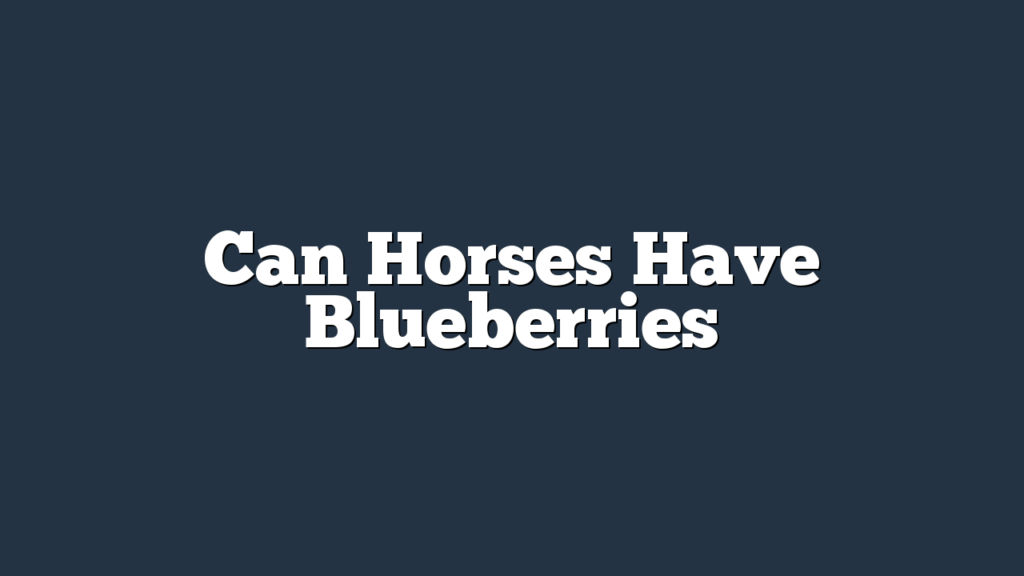 Can Horses Have Blueberries