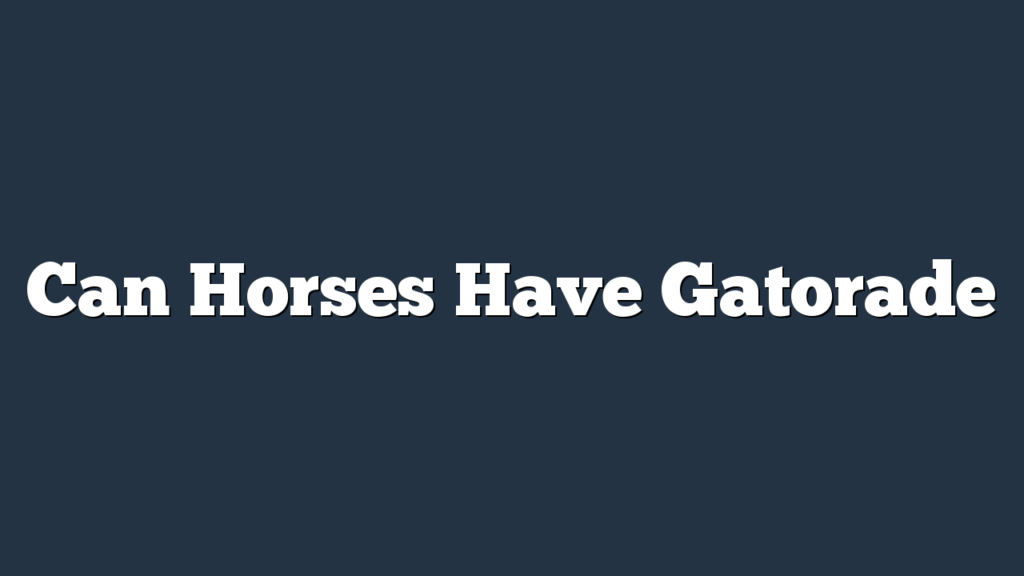 Can Horses Have Gatorade