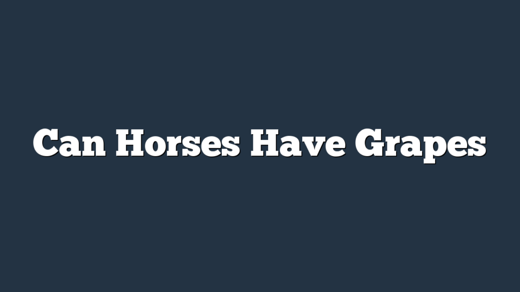 Can Horses Have Grapes