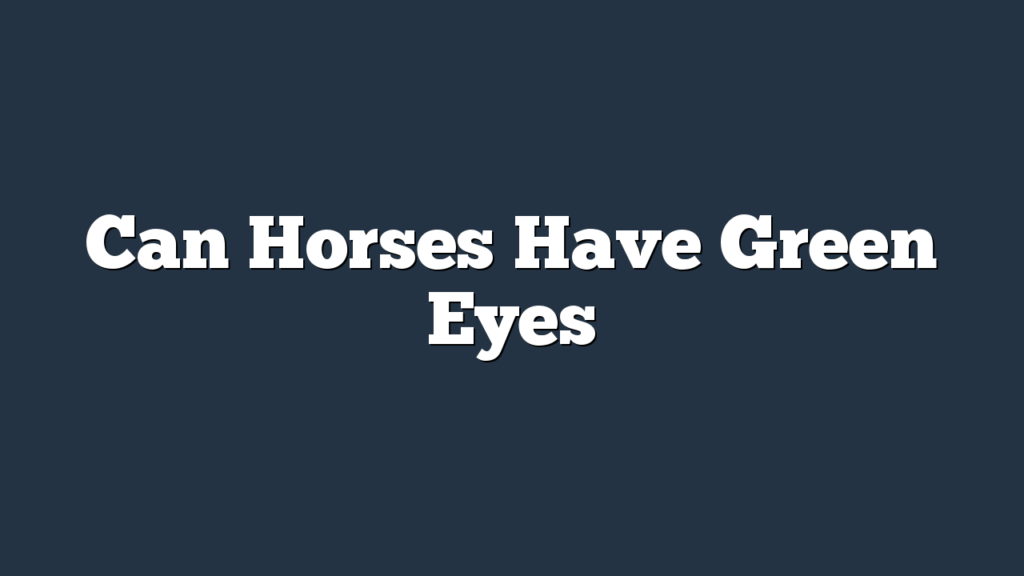 Can Horses Have Green Eyes