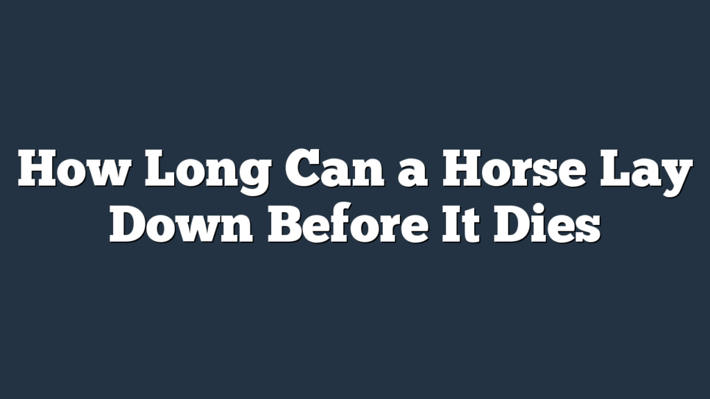 How Long Can a Horse Lay Down Before It Dies