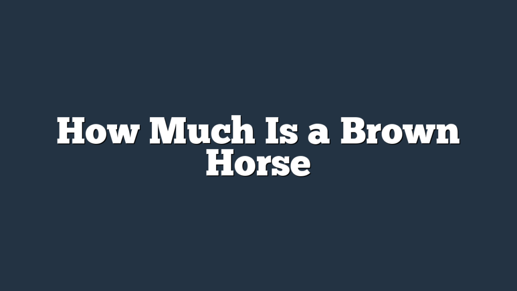 How Much Is a Brown Horse