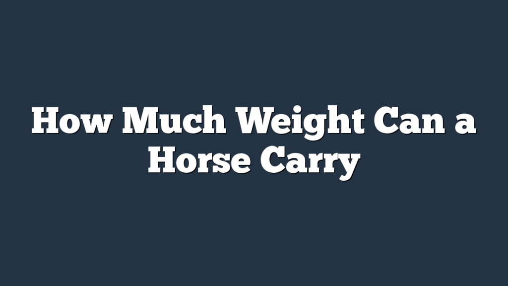 How Much Weight Can a Horse Carry