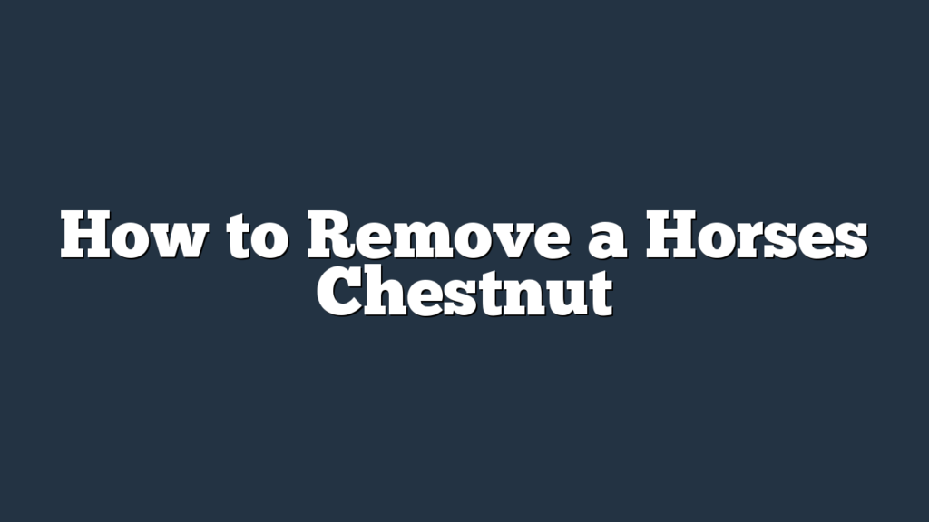 How to Remove a Horses Chestnut