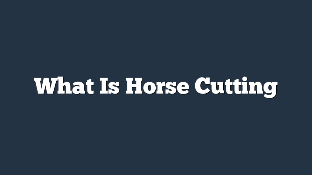 What Is Horse Cutting