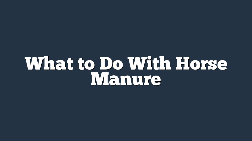 What to Do With Horse Manure